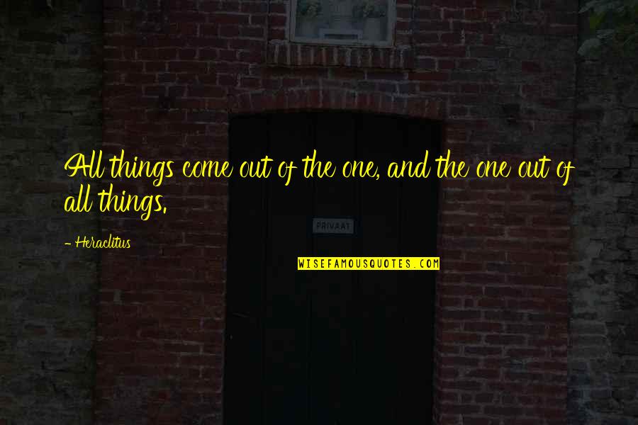 Come One Come All Quotes By Heraclitus: All things come out of the one, and