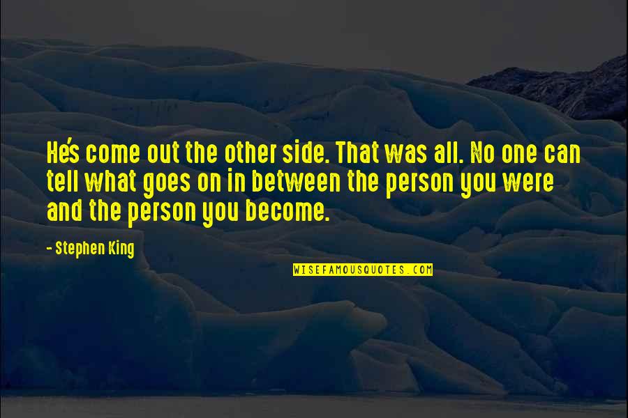 Come One Come All Quotes By Stephen King: He's come out the other side. That was