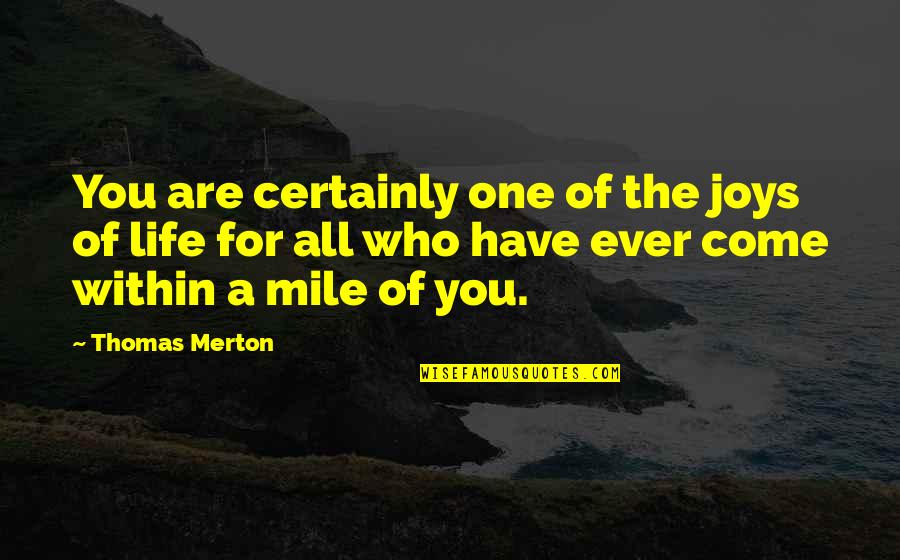 Come One Come All Quotes By Thomas Merton: You are certainly one of the joys of