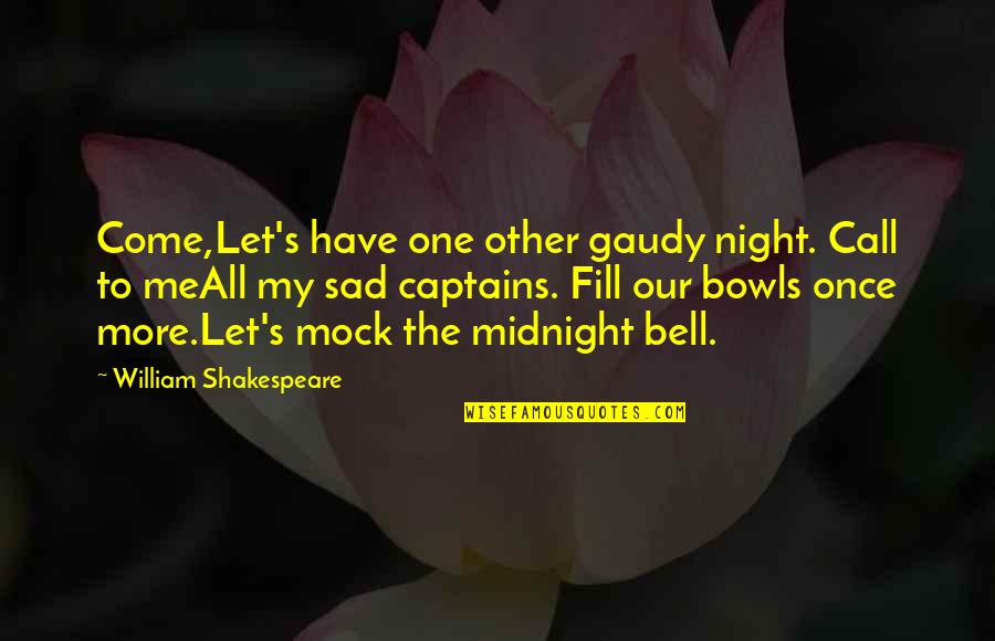 Come One Come All Quotes By William Shakespeare: Come,Let's have one other gaudy night. Call to