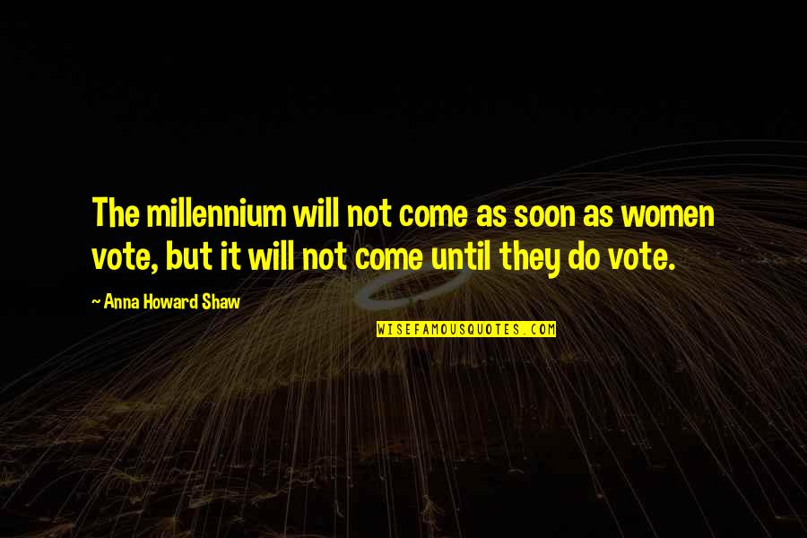 Come Out And Vote Quotes By Anna Howard Shaw: The millennium will not come as soon as