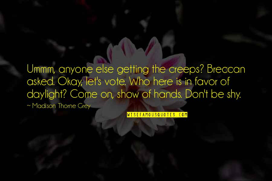 Come Out And Vote Quotes By Madison Thorne Grey: Ummm, anyone else getting the creeps? Breccan asked.