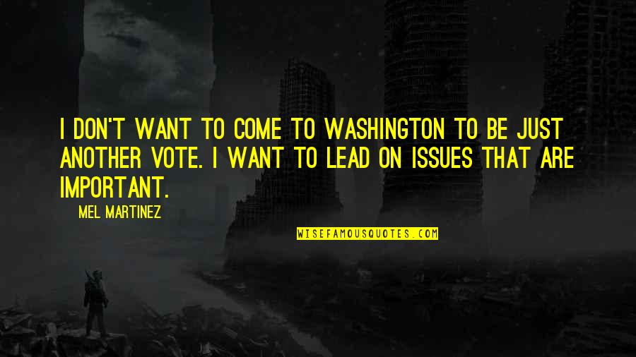 Come Out And Vote Quotes By Mel Martinez: I don't want to come to Washington to