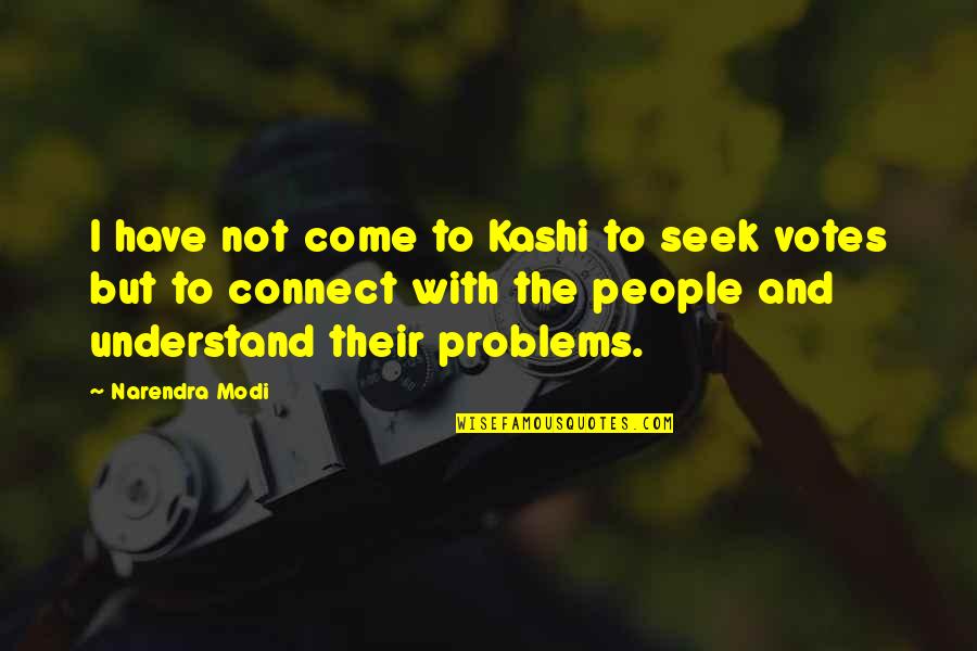 Come Out And Vote Quotes By Narendra Modi: I have not come to Kashi to seek