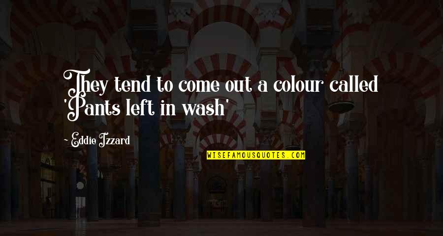 Come Out In The Wash Quotes By Eddie Izzard: They tend to come out a colour called Come Out In The Wash Quotes By Eddie Izzard: They tend to come out a colour called