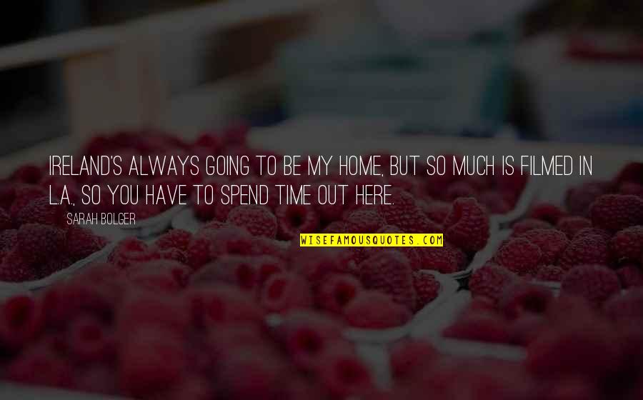 Come Out In The Wash Quotes By Sarah Bolger: Ireland's always going to be my home, but Come Out In The Wash Quotes By Sarah Bolger: Ireland's always going to be my home, but