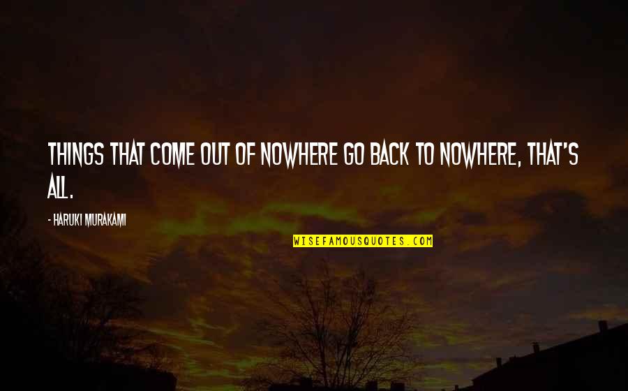 Come Out Of Nowhere Quotes By Haruki Murakami: Things that come out of nowhere go back Come Out Of Nowhere Quotes By Haruki Murakami: Things that come out of nowhere go back