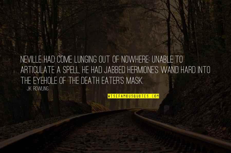 Come Out Of Nowhere Quotes By J.K. Rowling: Neville had come lunging out of nowhere: Unable Come Out Of Nowhere Quotes By J.K. Rowling: Neville had come lunging out of nowhere: Unable
