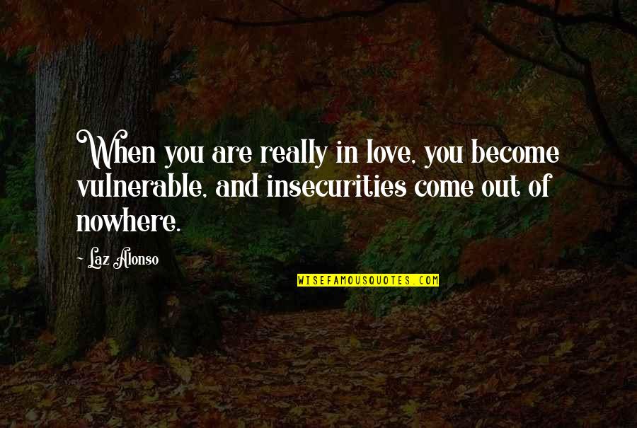 Come Out Of Nowhere Quotes By Laz Alonso: When you are really in love, you become Come Out Of Nowhere Quotes By Laz Alonso: When you are really in love, you become