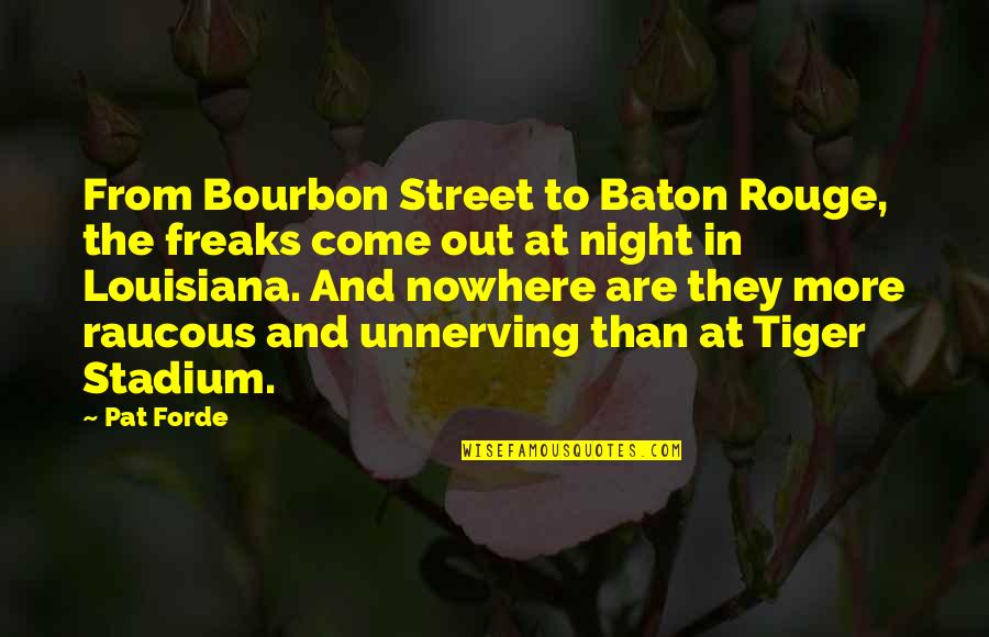 Come Out Of Nowhere Quotes By Pat Forde: From Bourbon Street to Baton Rouge, the freaks Come Out Of Nowhere Quotes By Pat Forde: From Bourbon Street to Baton Rouge, the freaks