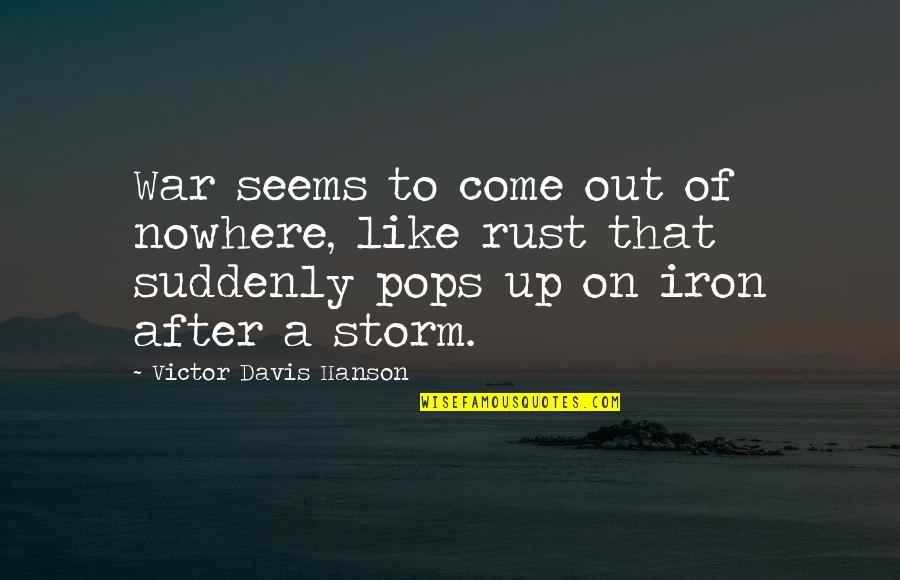 Come Out Of Nowhere Quotes By Victor Davis Hanson: War seems to come out of nowhere, like Come Out Of Nowhere Quotes By Victor Davis Hanson: War seems to come out of nowhere, like