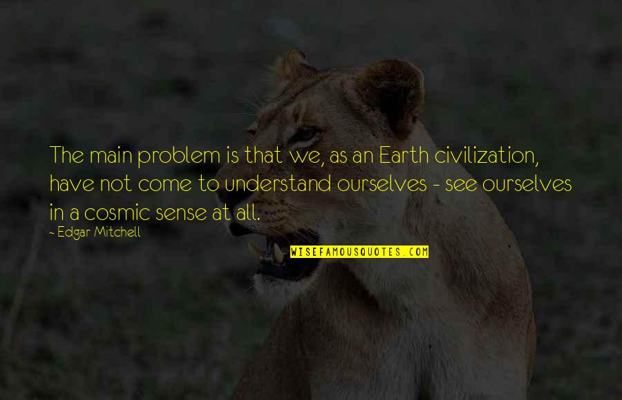 Come Out Of Problem Quotes By Edgar Mitchell: The main problem is that we, as an