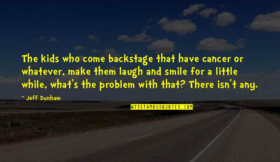 Come Out Of Problem Quotes By Jeff Dunham: The kids who come backstage that have cancer