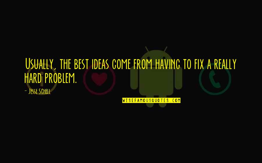 Come Out Of Problem Quotes By Jesse Schell: Usually, the best ideas come from having to