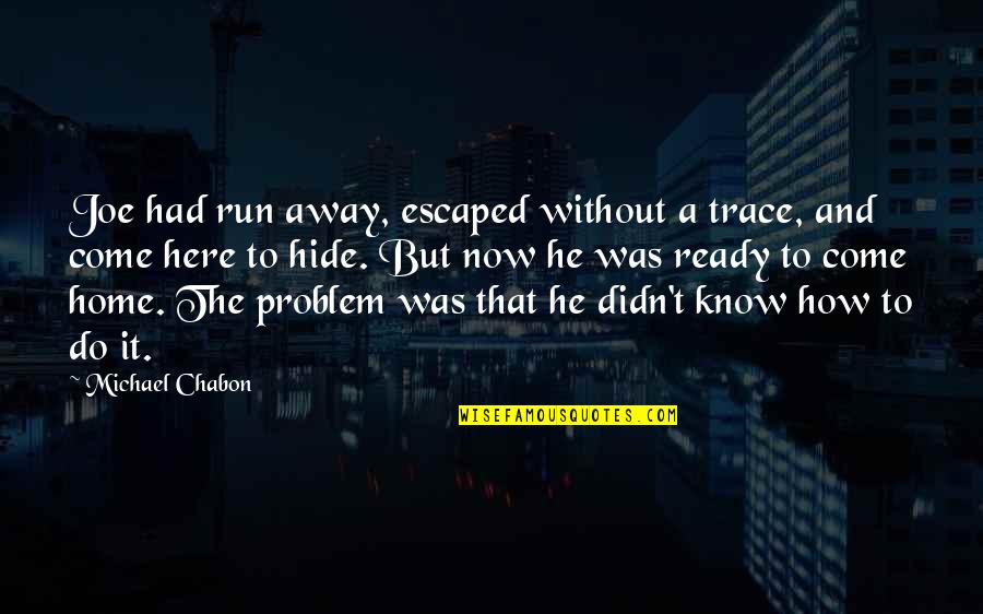 Come Out Of Problem Quotes By Michael Chabon: Joe had run away, escaped without a trace,