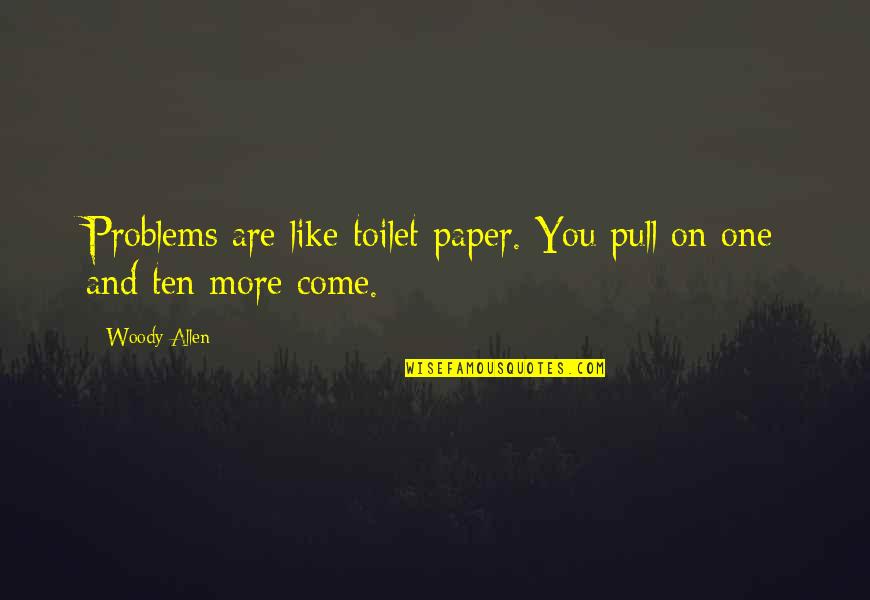 Come Out Of Problem Quotes By Woody Allen: Problems are like toilet paper. You pull on