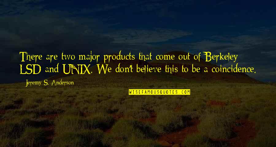Come Out Of This Quotes By Jeremy S. Anderson: There are two major products that come out Come Out Of This Quotes By Jeremy S. Anderson: There are two major products that come out