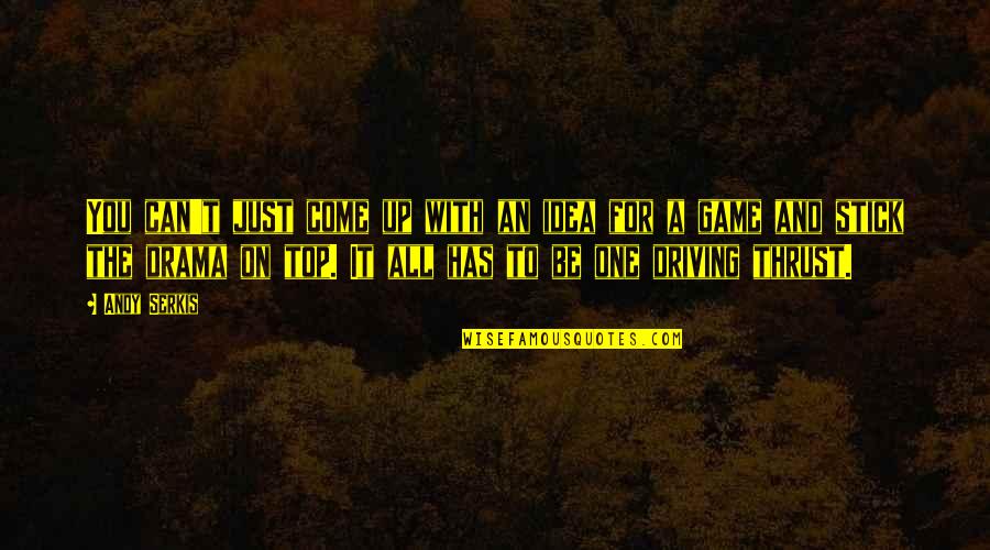 Come Out On Top Quotes By Andy Serkis: You can't just come up with an idea Come Out On Top Quotes By Andy Serkis: You can't just come up with an idea