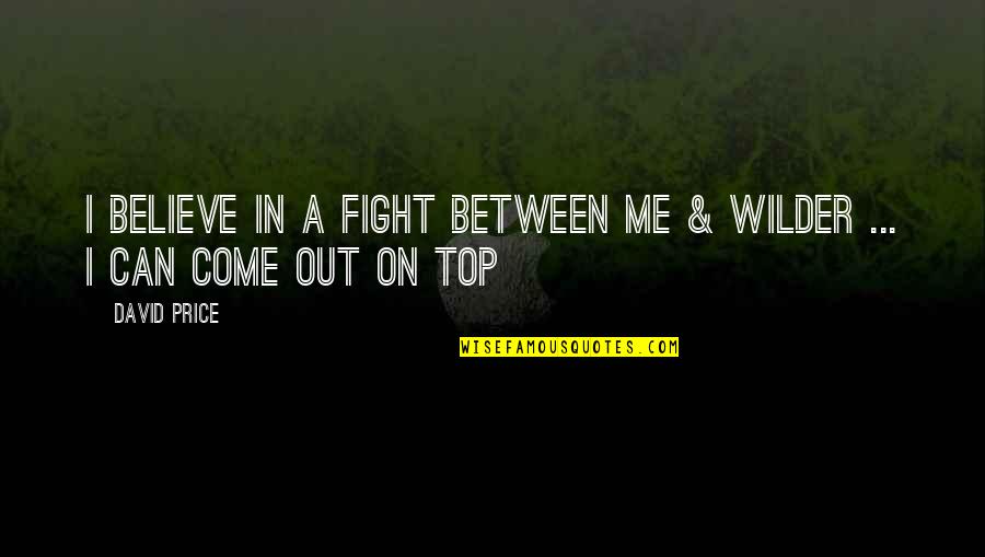 Come Out On Top Quotes By David Price: I believe in a fight between me &