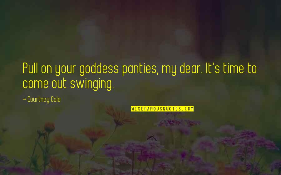Come Out Swinging Quotes By Courtney Cole: Pull on your goddess panties, my dear. It's