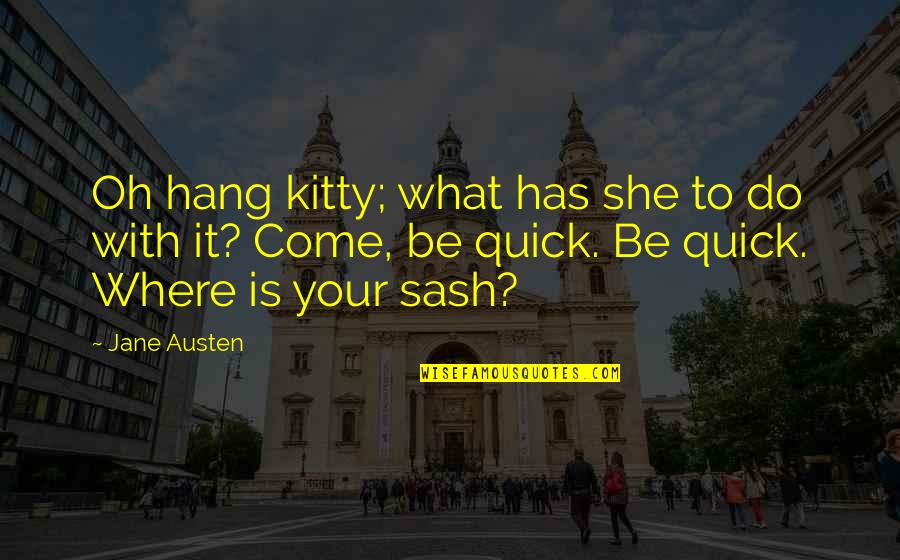 Come Out With Pride Quotes By Jane Austen: Oh hang kitty; what has she to do