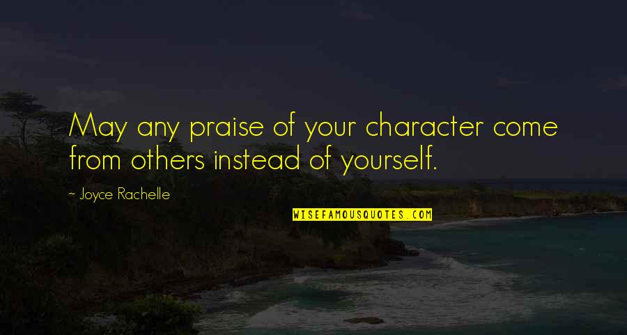 Come Out With Pride Quotes By Joyce Rachelle: May any praise of your character come from