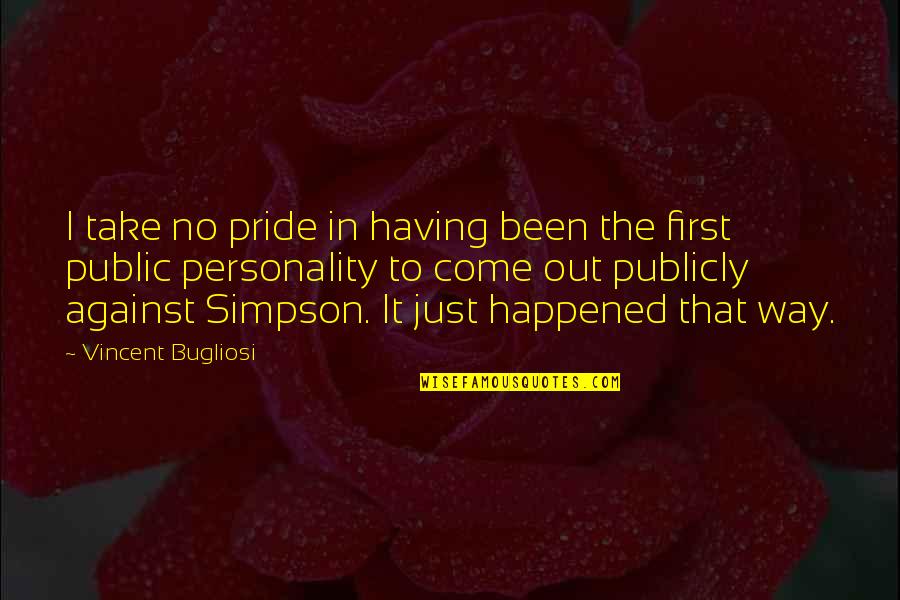 Come Out With Pride Quotes By Vincent Bugliosi: I take no pride in having been the