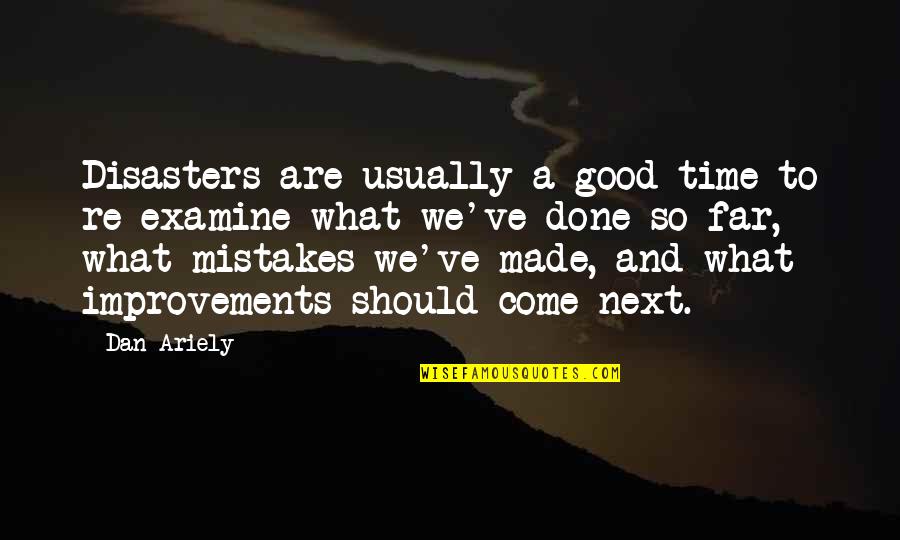Come Quotes By Dan Ariely: Disasters are usually a good time to re-examine