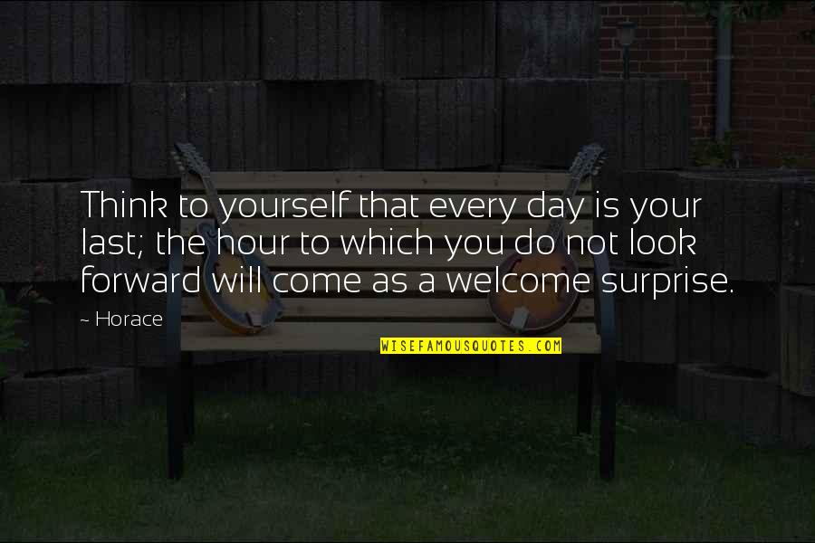 Come Quotes By Horace: Think to yourself that every day is your