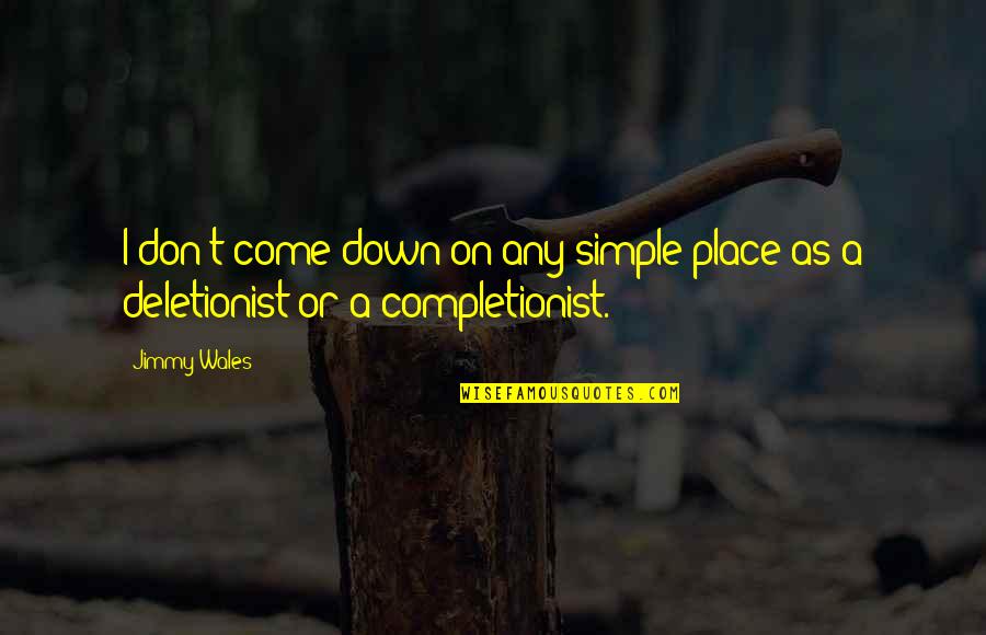 Come Quotes By Jimmy Wales: I don't come down on any simple place