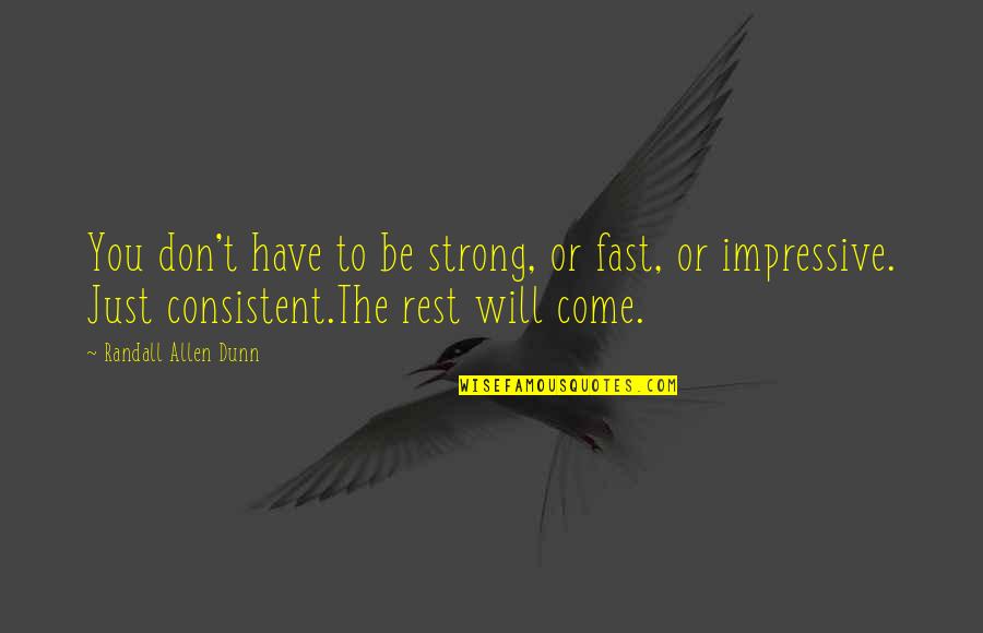 Come Quotes By Randall Allen Dunn: You don't have to be strong, or fast,