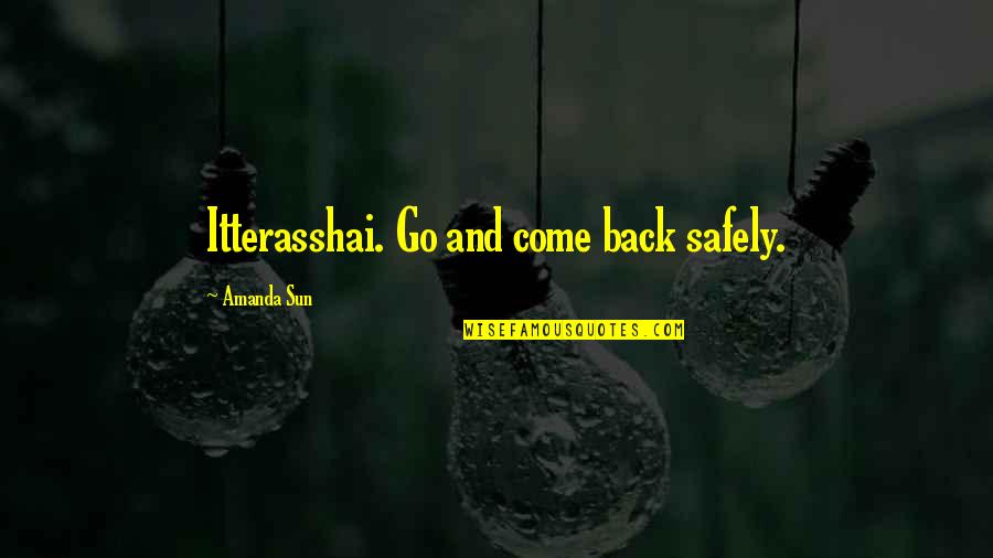 Come Safely Quotes By Amanda Sun: Itterasshai. Go and come back safely.