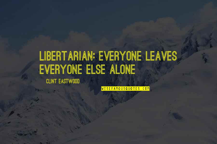 Come Safely Quotes By Clint Eastwood: Libertarian: everyone leaves everyone else alone