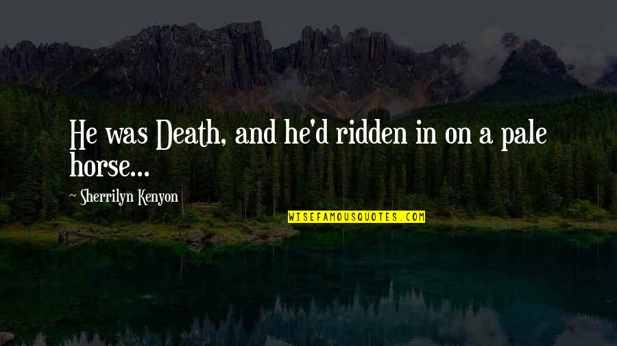 Come Safely Quotes By Sherrilyn Kenyon: He was Death, and he'd ridden in on