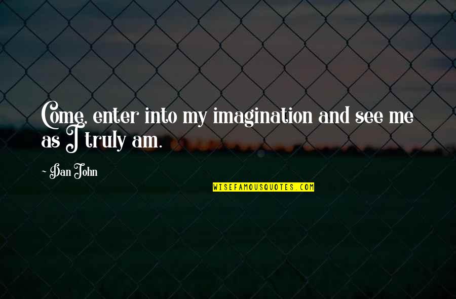 Come See Me Quotes By Dan John: Come, enter into my imagination and see me