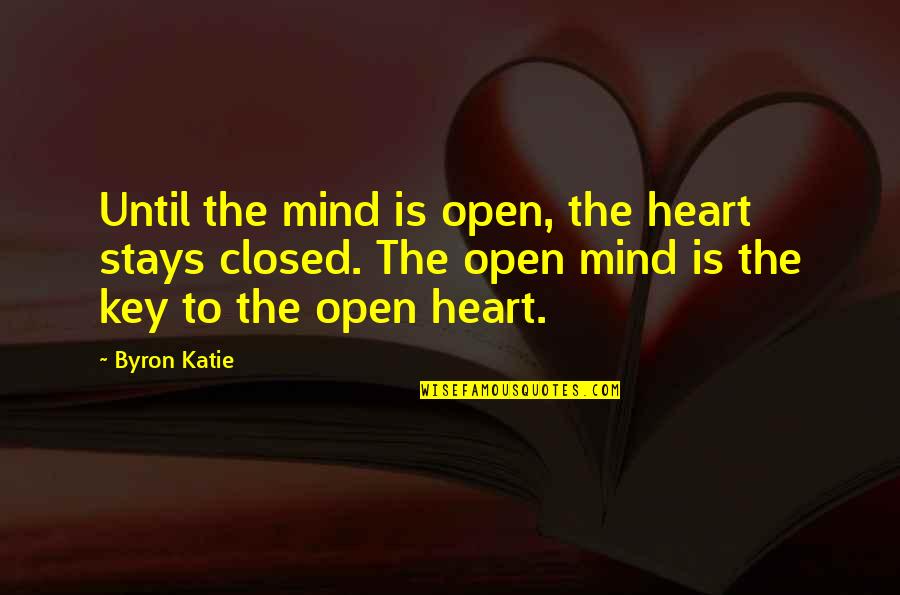 Come September Movie Quotes By Byron Katie: Until the mind is open, the heart stays