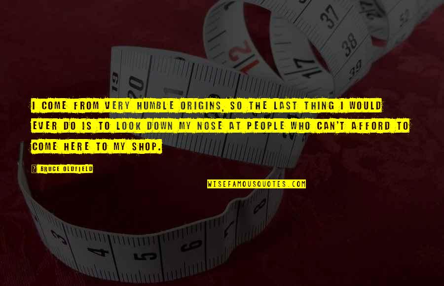 Come Shop With Us Quotes By Bruce Oldfield: I come from very humble origins, so the Come Shop With Us Quotes By Bruce Oldfield: I come from very humble origins, so the