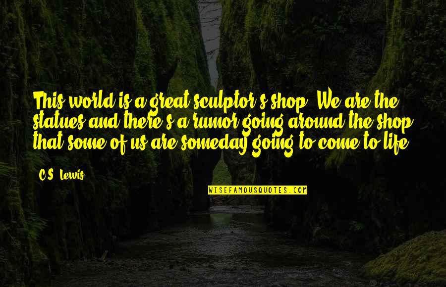 Come Shop With Us Quotes By C.S. Lewis: This world is a great sculptor's shop. We Come Shop With Us Quotes By C.S. Lewis: This world is a great sculptor's shop. We