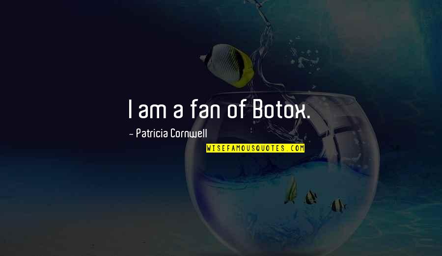 Come Shop With Us Quotes By Patricia Cornwell: I am a fan of Botox. Come Shop With Us Quotes By Patricia Cornwell: I am a fan of Botox.