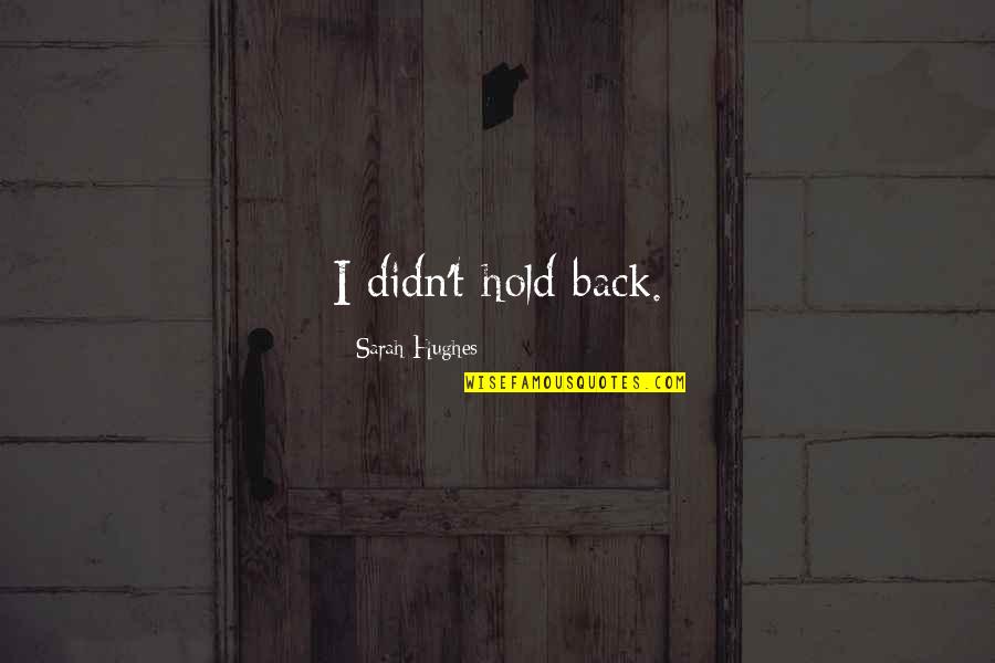 Come Shop With Us Quotes By Sarah Hughes: I didn't hold back. Come Shop With Us Quotes By Sarah Hughes: I didn't hold back.
