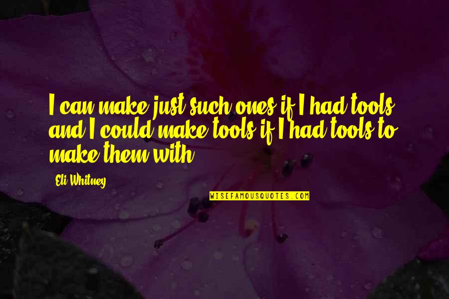 Come Taste This Wet Quotes By Eli Whitney: I can make just such ones if I Come Taste This Wet Quotes By Eli Whitney: I can make just such ones if I