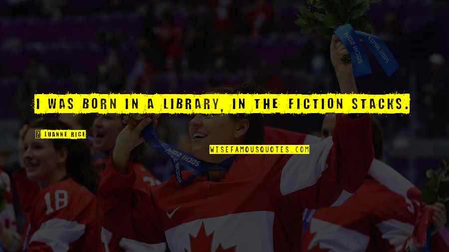 Come Taste This Wet Quotes By Luanne Rice: I was born in a library, in the Come Taste This Wet Quotes By Luanne Rice: I was born in a library, in the