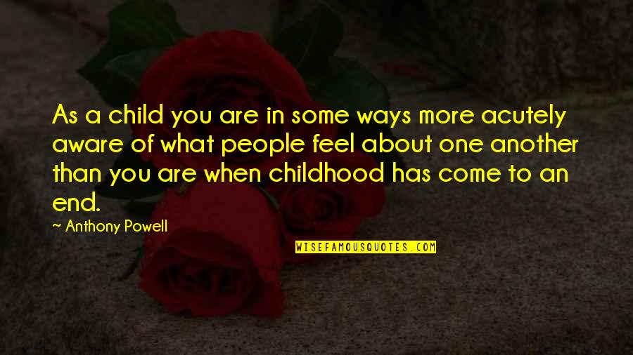 Come To An End Quotes By Anthony Powell: As a child you are in some ways