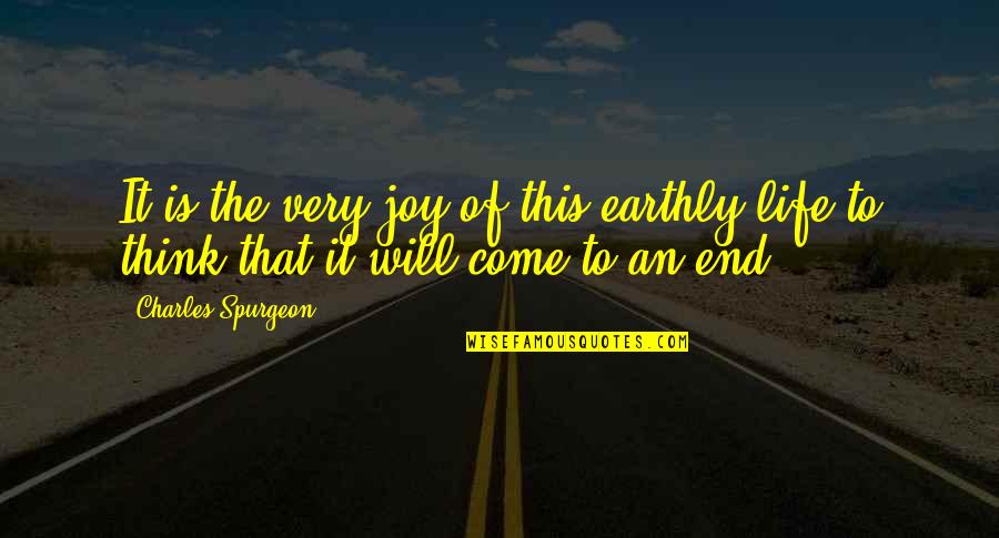 Come To An End Quotes By Charles Spurgeon: It is the very joy of this earthly