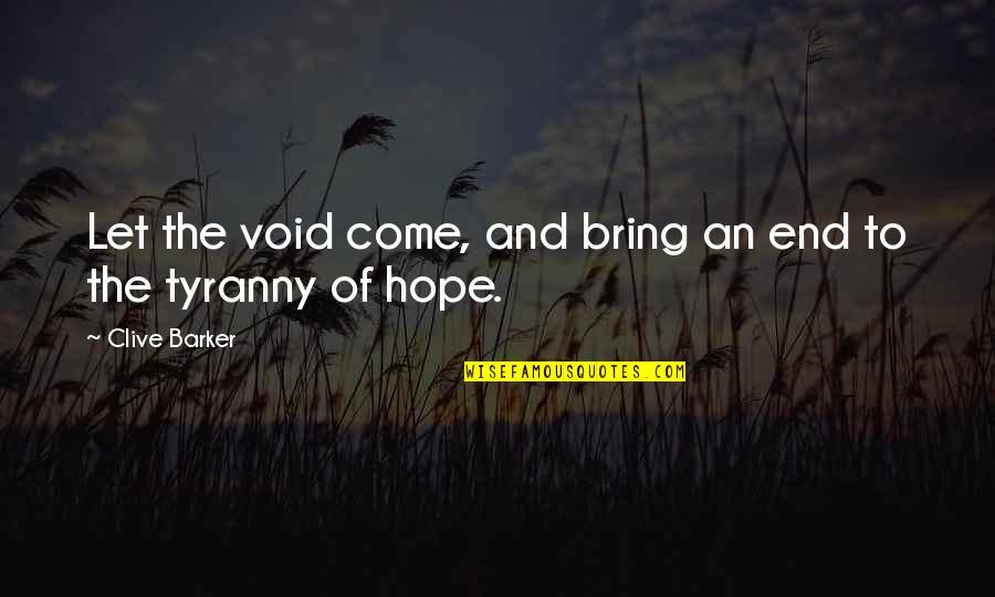 Come To An End Quotes By Clive Barker: Let the void come, and bring an end