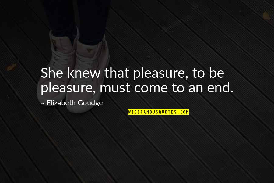 Come To An End Quotes By Elizabeth Goudge: She knew that pleasure, to be pleasure, must