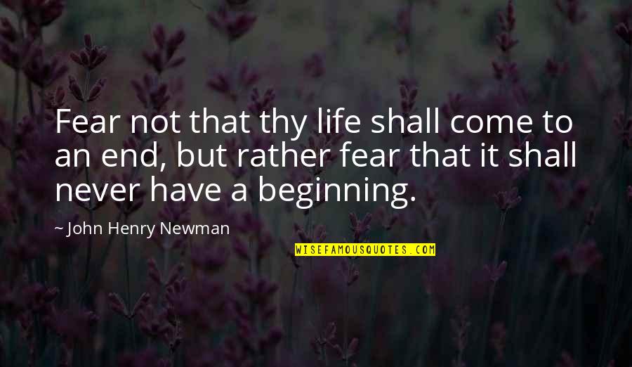 Come To An End Quotes By John Henry Newman: Fear not that thy life shall come to