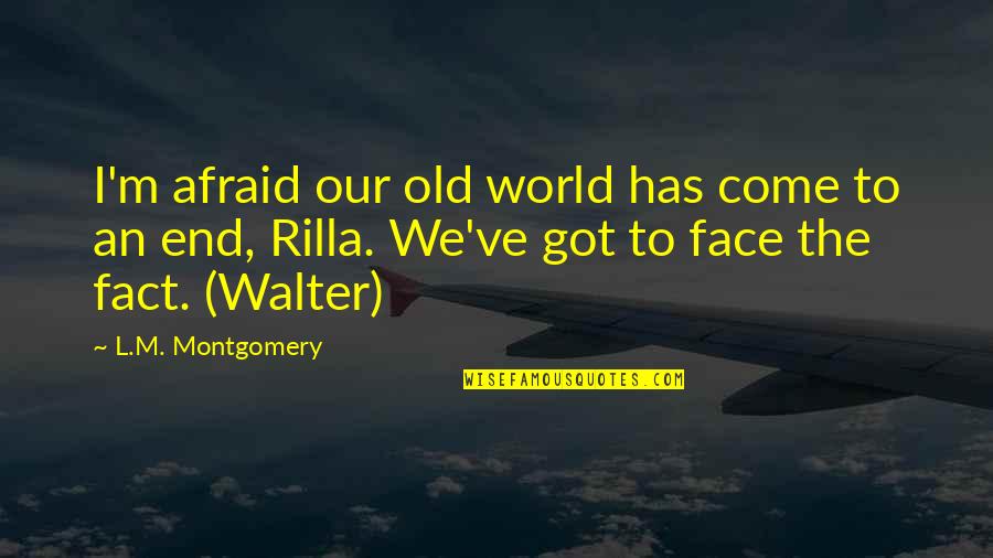 Come To An End Quotes By L.M. Montgomery: I'm afraid our old world has come to