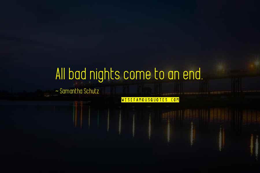 Come To An End Quotes By Samantha Schutz: All bad nights come to an end.