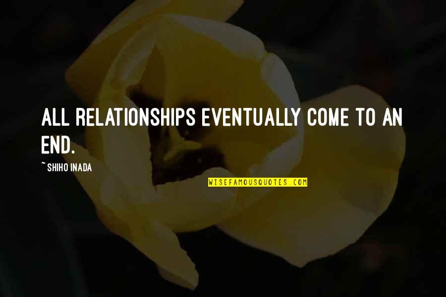 Come To An End Quotes By Shiho Inada: All relationships eventually come to an end.